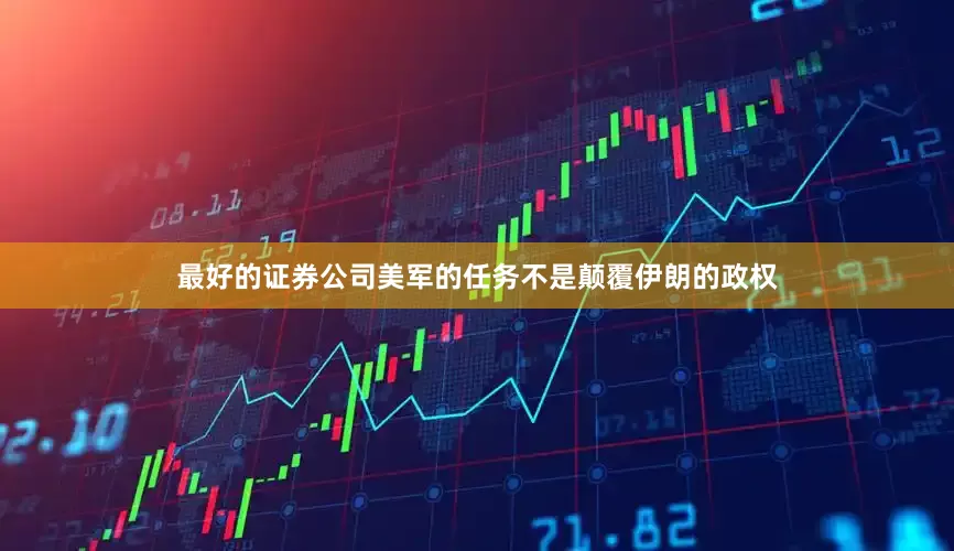 最好的证券公司美军的任务不是颠覆伊朗的政权