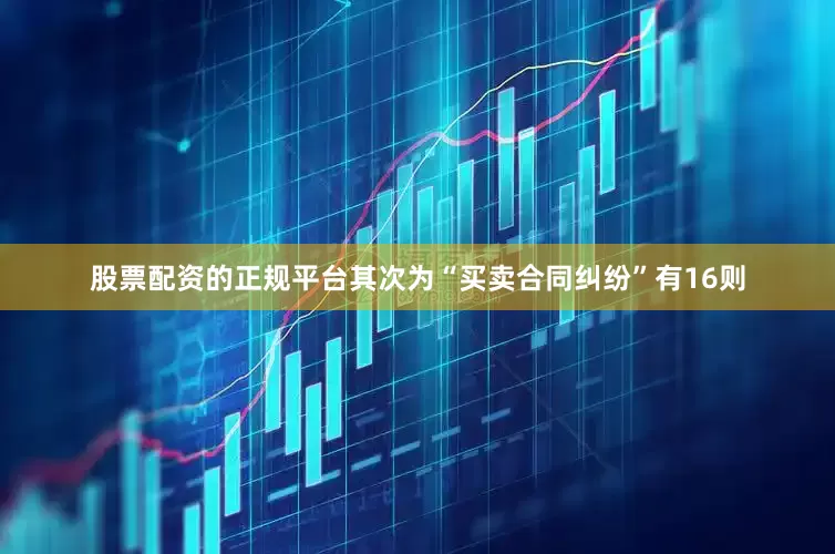 股票配资的正规平台其次为“买卖合同纠纷”有16则